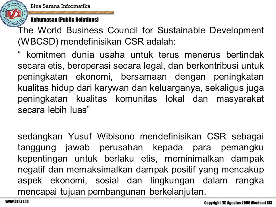 The World Business Council for Sustainable Development (WBCSD) mendefinisikan CSR adalah: