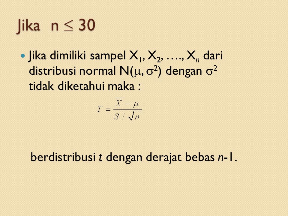 Jika n  30 Jika dimiliki sampel X1, X2, …., Xn dari distribusi normal N(, 2) dengan 2 tidak diketahui maka :