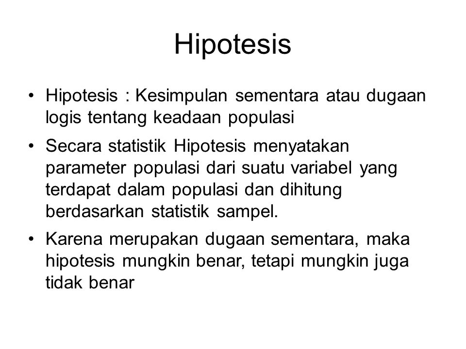 Hipotesis Hipotesis : Kesimpulan sementara atau dugaan logis tentang keadaan populasi.
