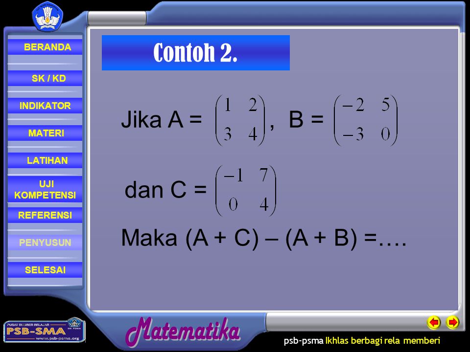 Contoh 2. Jika A = , B = dan C = Maka (A + C) – (A + B) =…. SK / KD