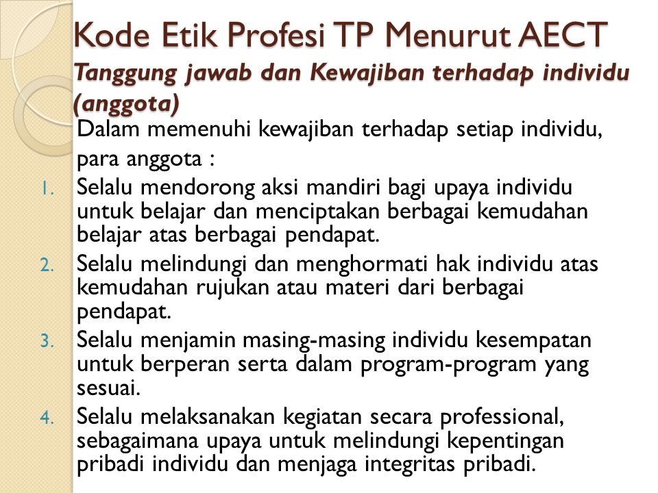 Kode Etik Profesi TP Menurut AECT Tanggung jawab dan Kewajiban terhadap individu (anggota)