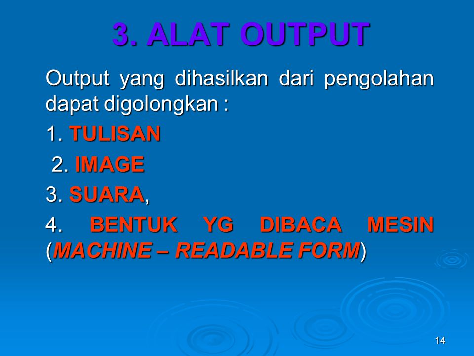 3. ALAT OUTPUT Output yang dihasilkan dari pengolahan dapat digolongkan : 1. TULISAN. 2. IMAGE. 3. SUARA,