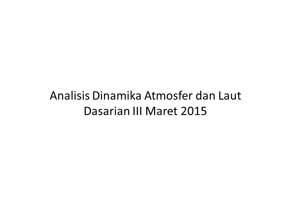 Analisis Dinamika Atmosfer dan Laut Dasarian III Maret 2015