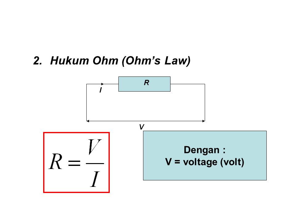 Hukum Ohm (Ohm’s Law) R I V Dengan : V = voltage (volt)