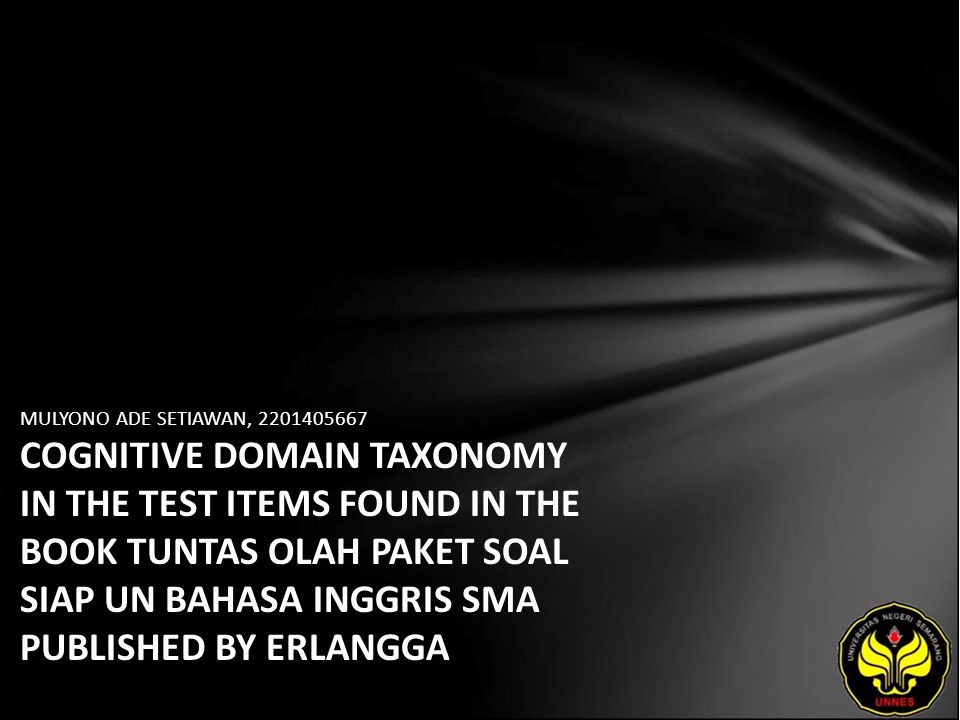 MULYONO ADE SETIAWAN, COGNITIVE DOMAIN TAXONOMY IN THE TEST ITEMS FOUND IN THE BOOK TUNTAS OLAH PAKET SOAL SIAP UN BAHASA INGGRIS SMA PUBLISHED BY ERLANGGA