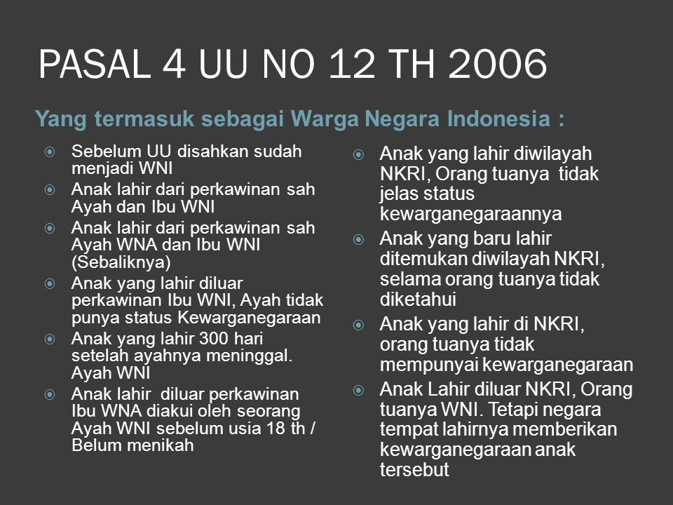 PASAL 4 UU NO 12 TH 2006 Yang termasuk sebagai Warga Negara Indonesia : Sebelum UU disahkan sudah menjadi WNI.