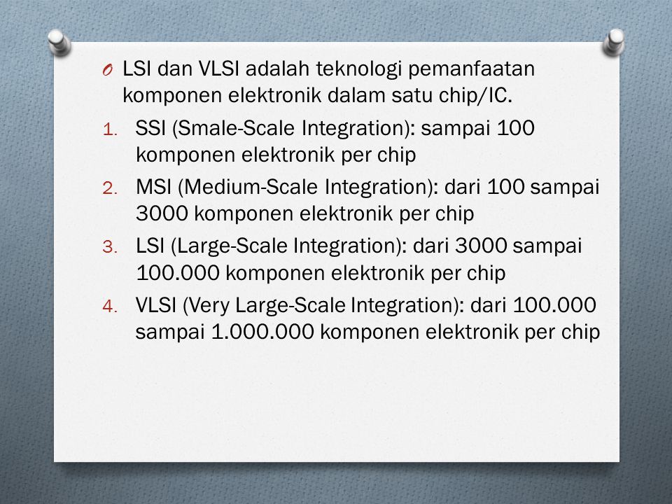 LSI dan VLSI adalah teknologi pemanfaatan komponen elektronik dalam satu chip/IC.