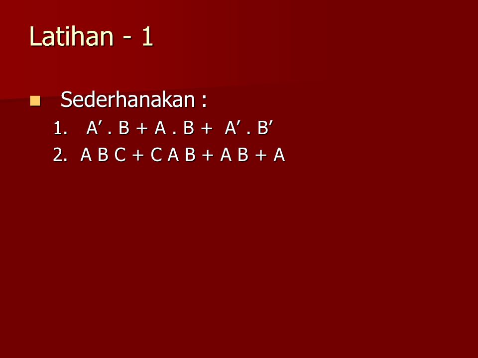 Latihan - 1 Sederhanakan : A’ . B + A . B + A’ . B’