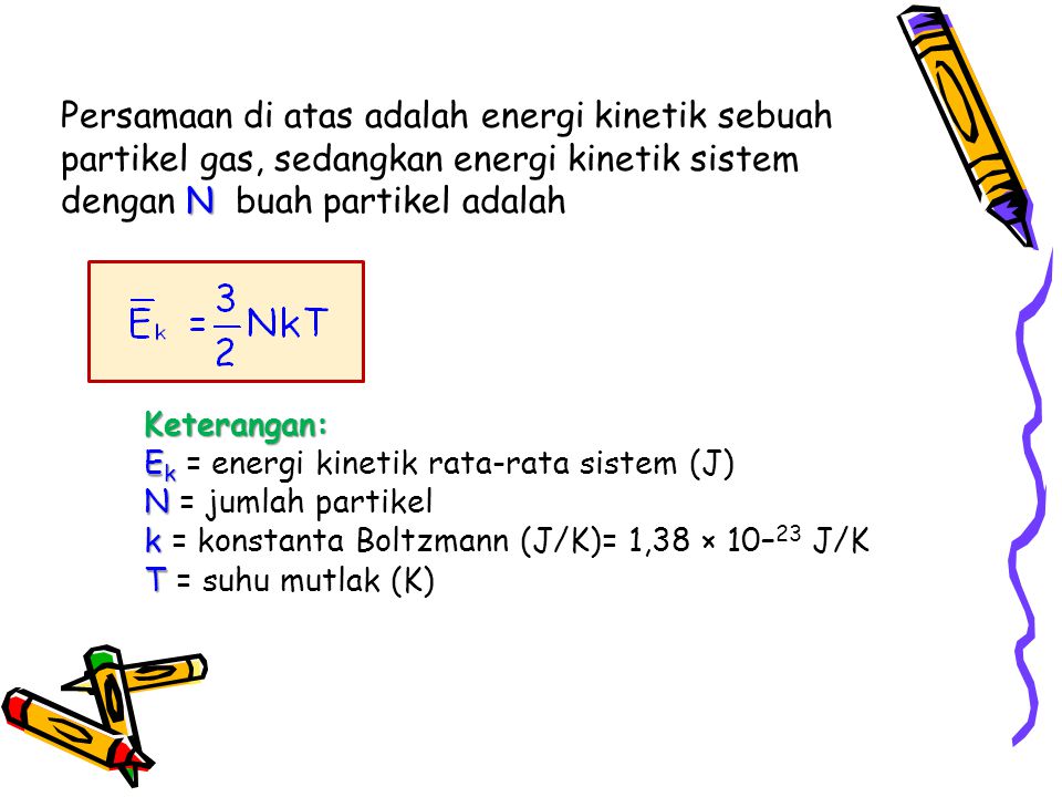 Persamaan di atas adalah energi kinetik sebuah partikel gas, sedangkan energi kinetik sistem dengan N buah partikel adalah