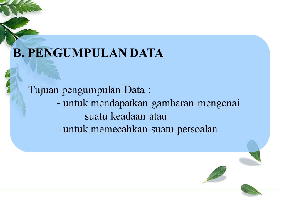 B. PENGUMPULAN DATA Tujuan pengumpulan Data :