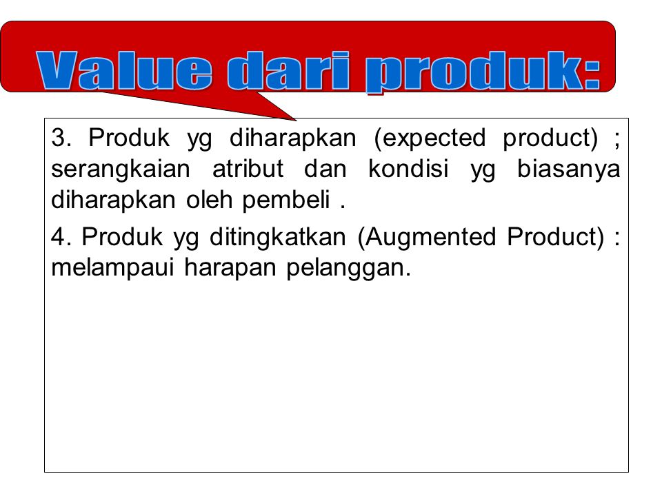 Value dari produk: 3. Produk yg diharapkan (expected product) ; serangkaian atribut dan kondisi yg biasanya diharapkan oleh pembeli .