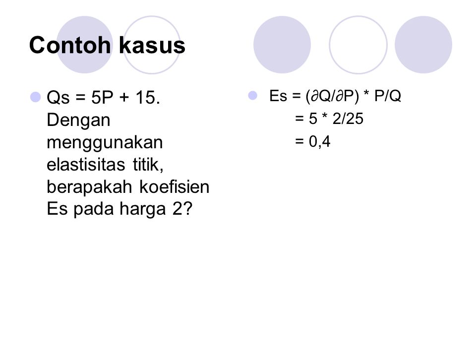 Contoh kasus Qs = 5P Dengan menggunakan elastisitas titik, berapakah koefisien Es pada harga 2
