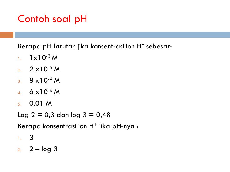 Contoh soal pH Berapa pH larutan jika konsentrasi ion H+ sebesar: