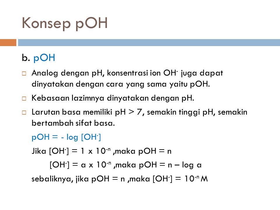 Konsep pOH b. pOH. Analog dengan pH, konsentrasi ion OH- juga dapat dinyatakan dengan cara yang sama yaitu pOH.