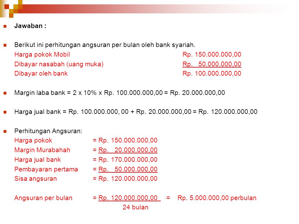 Jawaban : Berikut ini perhitungan angsuran per bulan oleh bank syariah. Harga pokok Mobil Rp ,00.