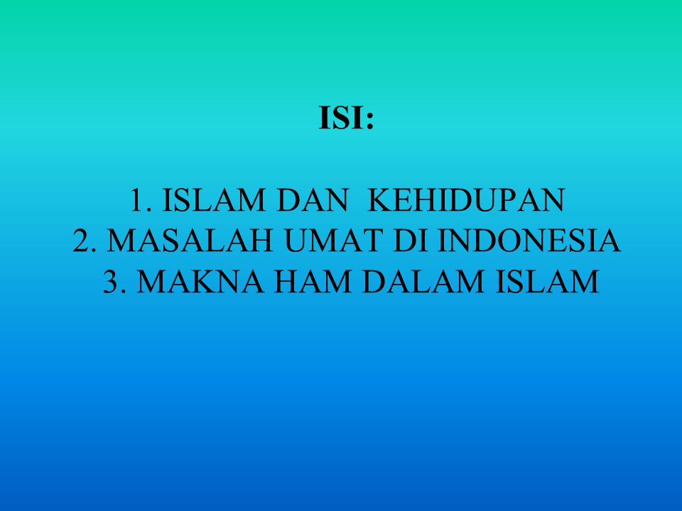 ISI: 1. ISLAM DAN KEHIDUPAN 2. MASALAH UMAT DI INDONESIA 3