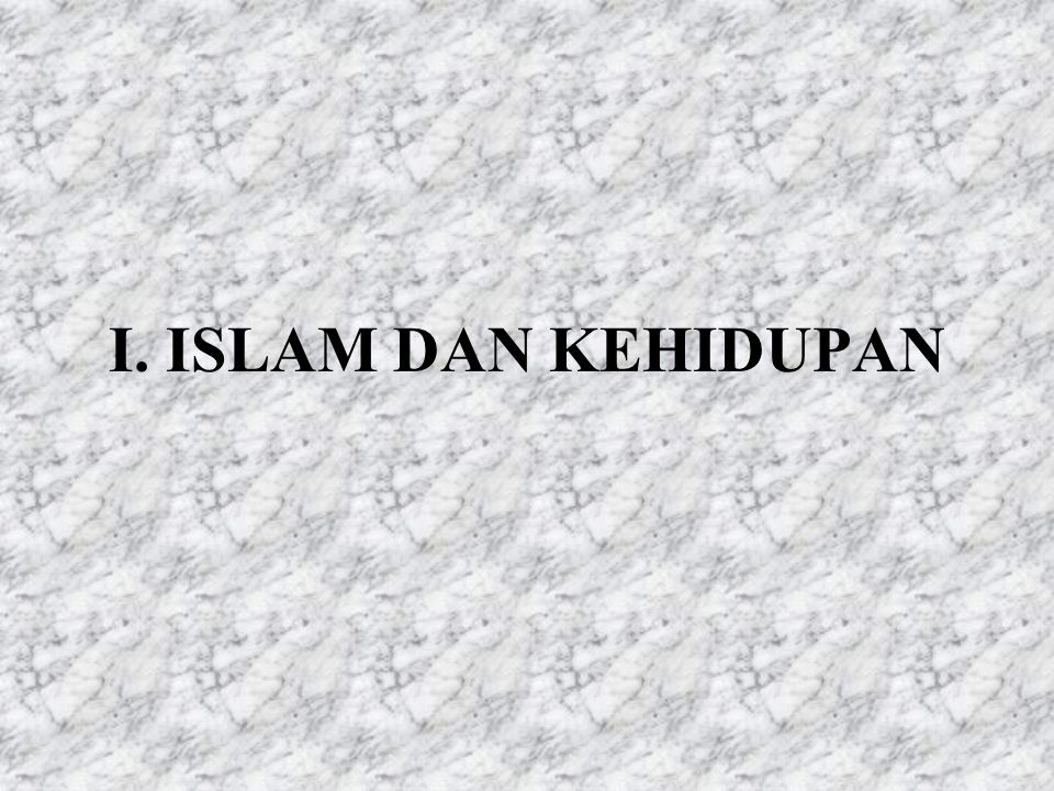 I. ISLAM DAN KEHIDUPAN