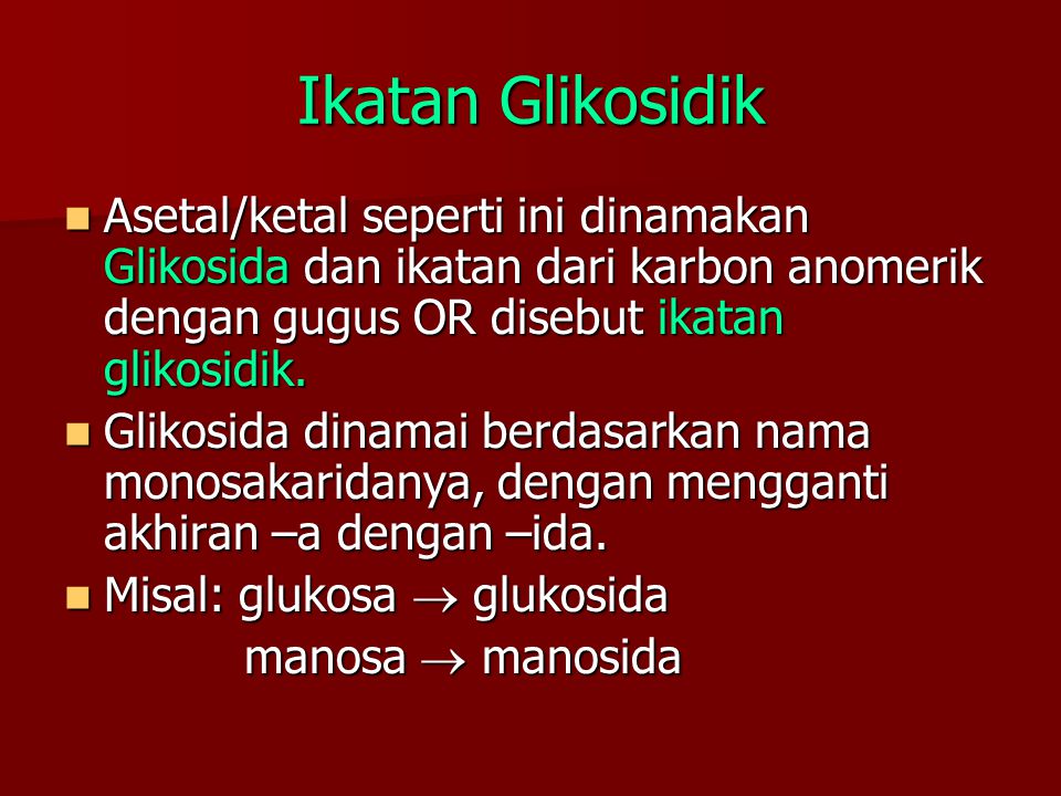 Ikatan Glikosidik Asetal/ketal seperti ini dinamakan Glikosida dan ikatan dari karbon anomerik dengan gugus OR disebut ikatan glikosidik.