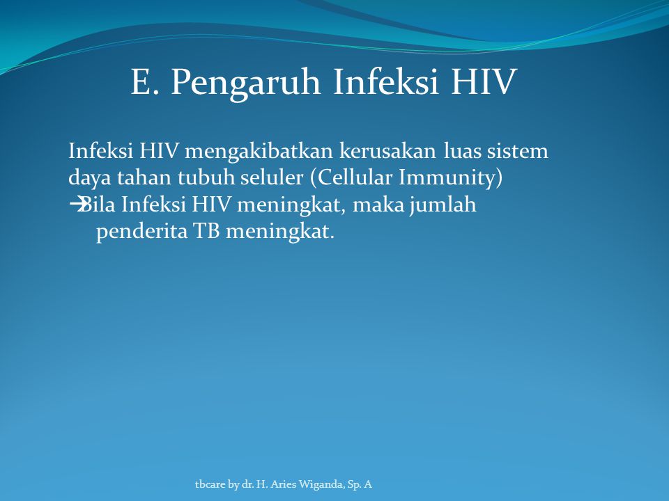 E. Pengaruh Infeksi HIV Infeksi HIV mengakibatkan kerusakan luas sistem daya tahan tubuh seluler (Cellular Immunity)