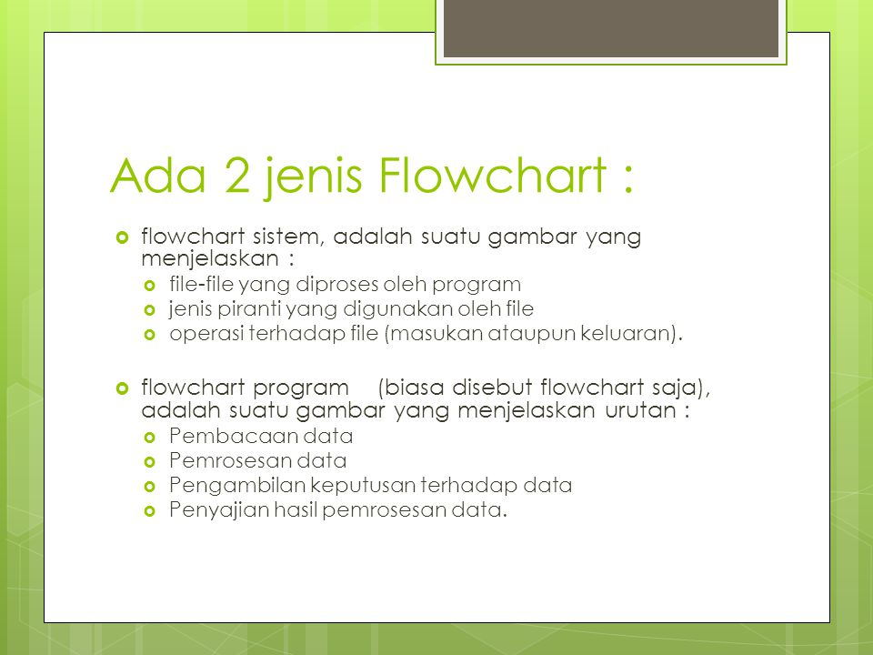 Ada 2 jenis Flowchart : flowchart sistem, adalah suatu gambar yang menjelaskan : file-file yang diproses oleh program.