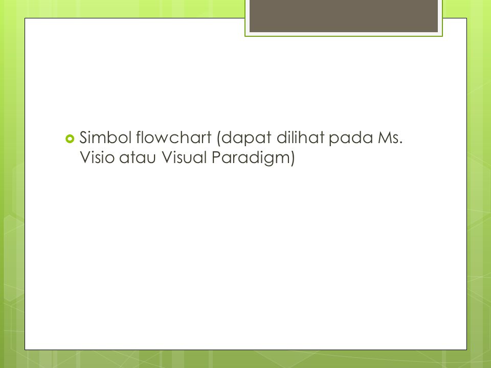 Simbol flowchart (dapat dilihat pada Ms. Visio atau Visual Paradigm)