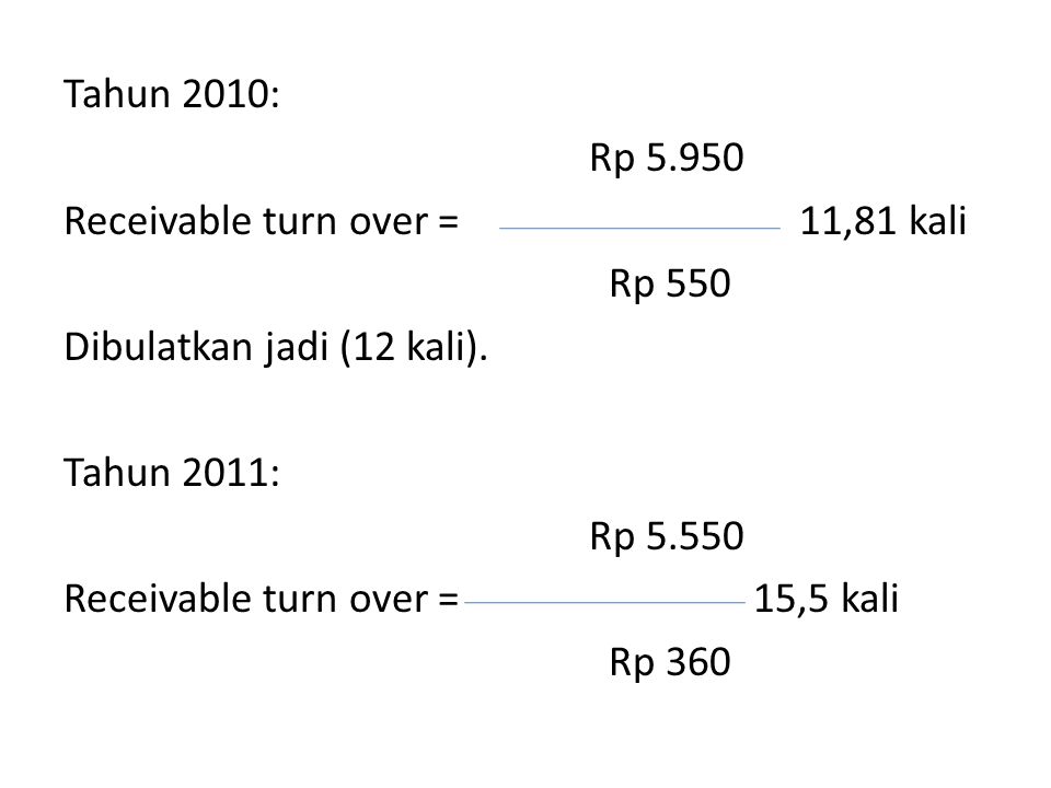 Tahun 2010: Rp Receivable turn over = 11,81 kali Rp 550 Dibulatkan jadi (12 kali).
