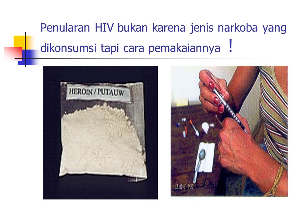 Penularan HIV bukan karena jenis narkoba yang dikonsumsi tapi cara pemakaiannya !