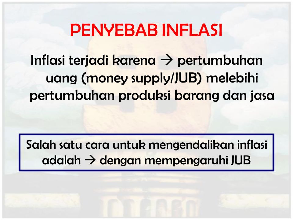 PENYEBAB INFLASI Inflasi terjadi karena  pertumbuhan uang (money supply/JUB) melebihi pertumbuhan produksi barang dan jasa.