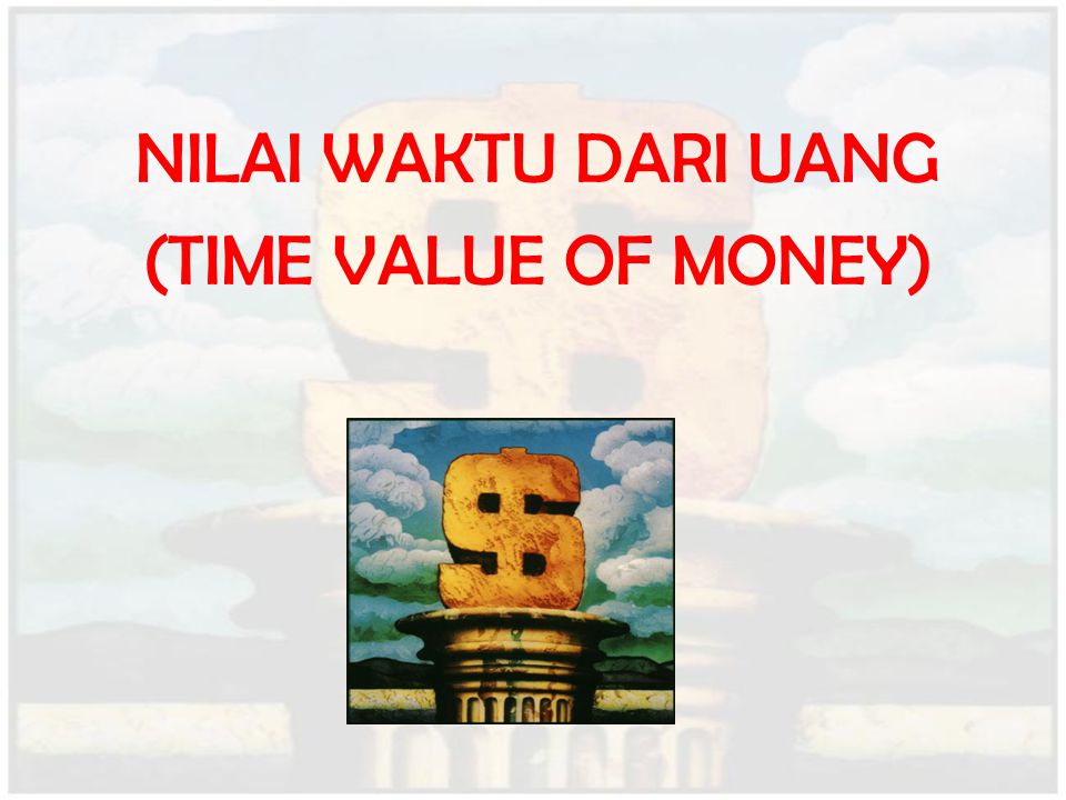 NILAI WAKTU DARI UANG (TIME VALUE OF MONEY)