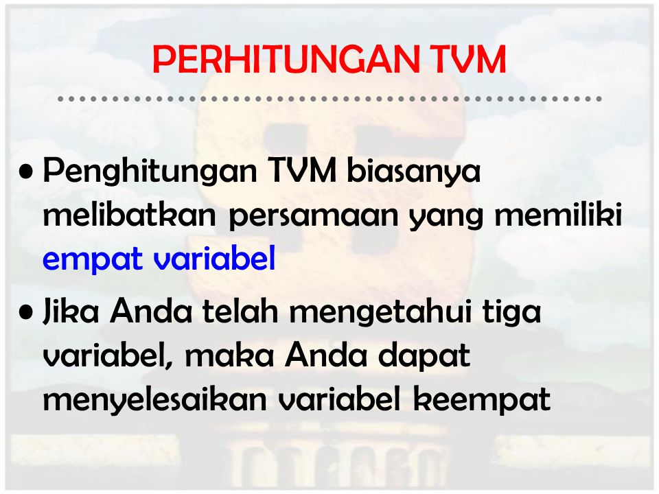 PERHITUNGAN TVM Penghitungan TVM biasanya melibatkan persamaan yang memiliki empat variabel.