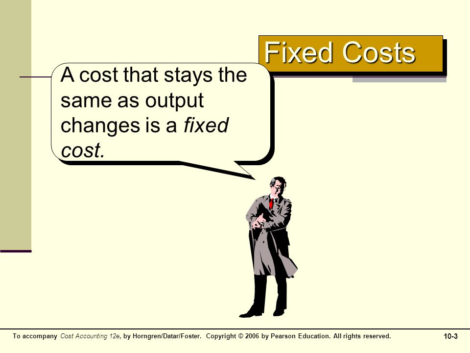 Fixed Costs A cost that stays the same as output changes is a fixed cost.