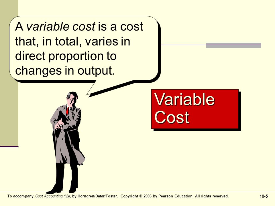 A variable cost is a cost that, in total, varies in direct proportion to changes in output.