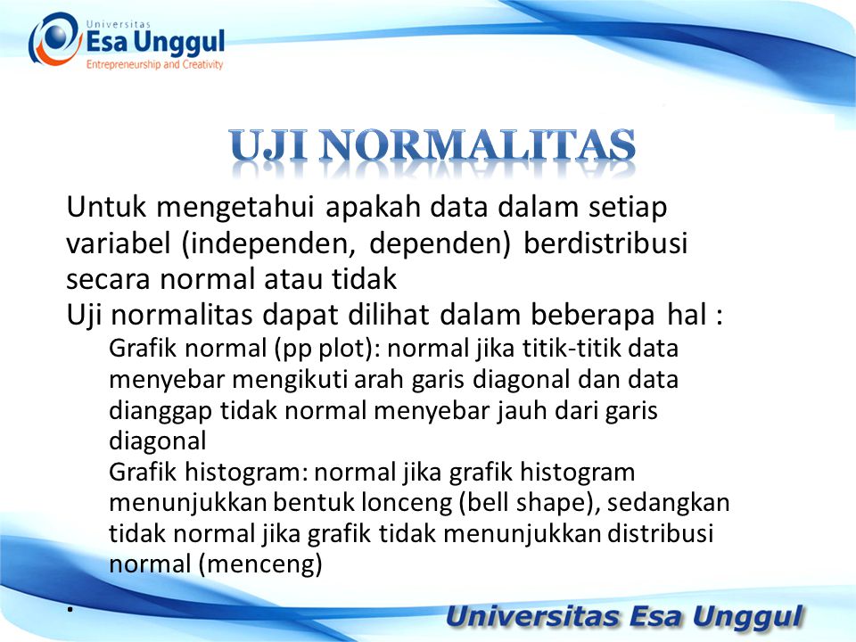 UJI NORMALITAS Untuk mengetahui apakah data dalam setiap variabel (independen, dependen) berdistribusi secara normal atau tidak.