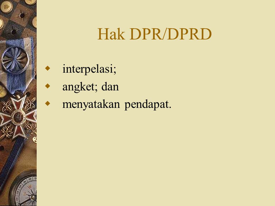 Hak DPR/DPRD interpelasi; angket; dan menyatakan pendapat.