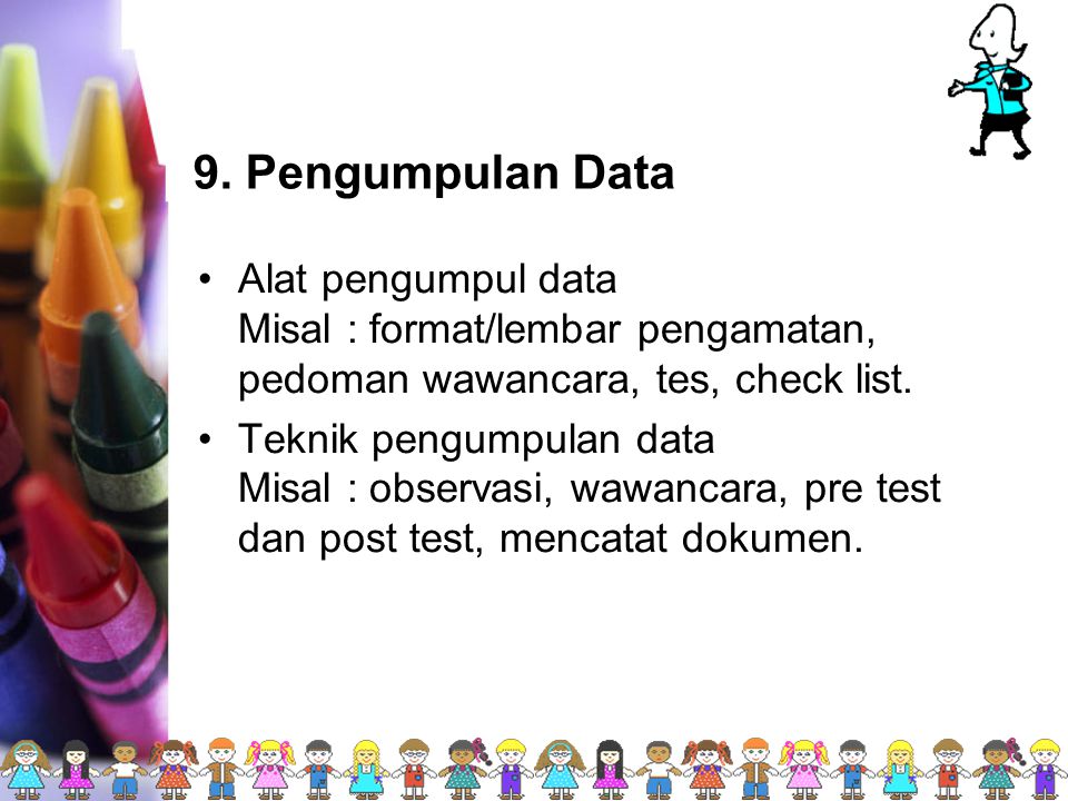9. Pengumpulan Data Alat pengumpul data Misal : format/lembar pengamatan, pedoman wawancara, tes, check list.
