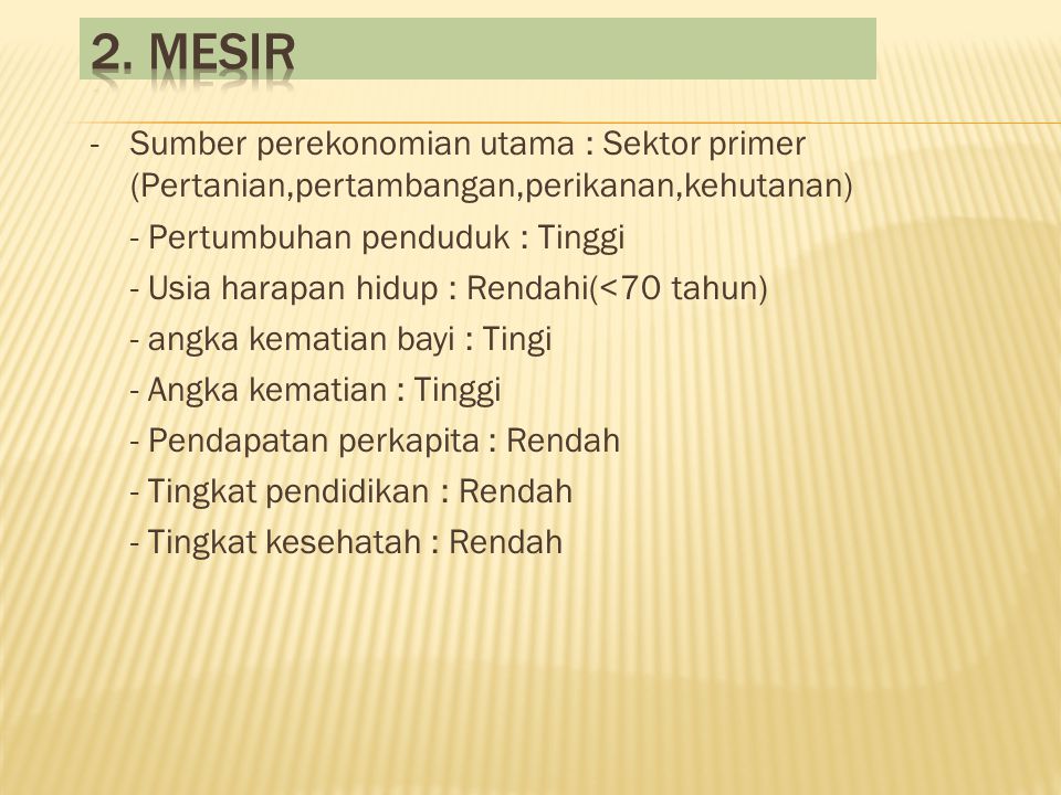 2. MESIR - Sumber perekonomian utama : Sektor primer (Pertanian,pertambangan,perikanan,kehutanan) - Pertumbuhan penduduk : Tinggi.