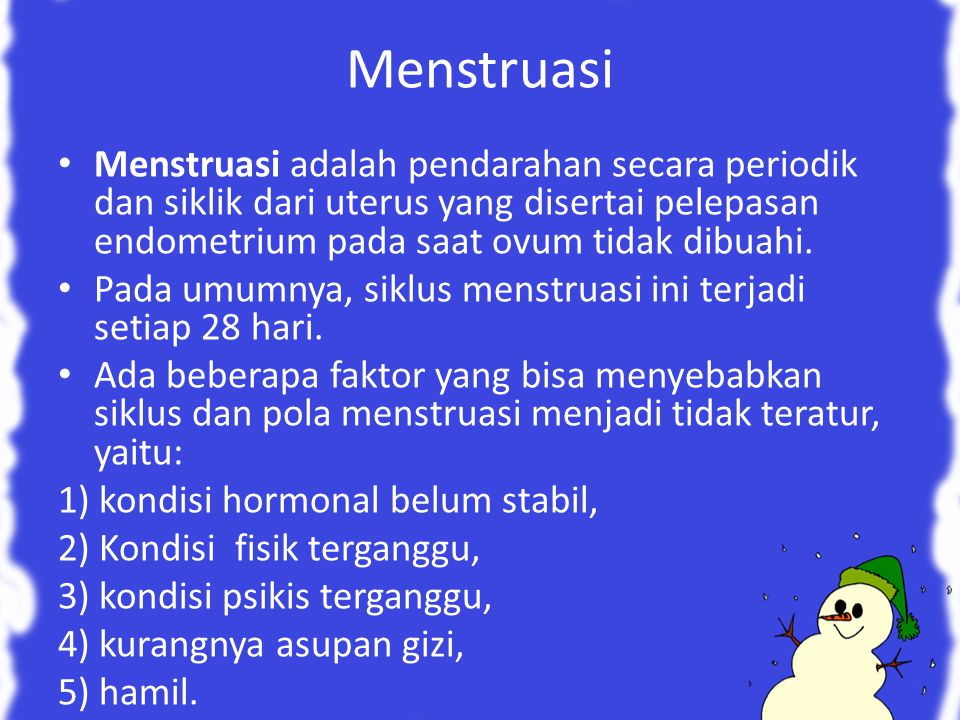 Menstruasi Menstruasi adalah pendarahan secara periodik dan siklik dari uterus yang disertai pelepasan endometrium pada saat ovum tidak dibuahi.