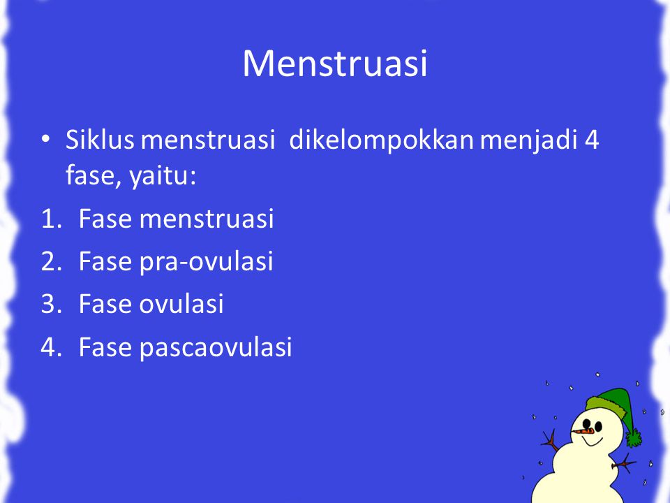 Menstruasi Siklus menstruasi dikelompokkan menjadi 4 fase, yaitu: