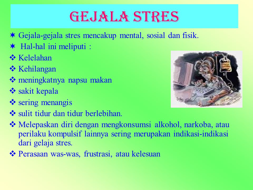 Gejala Stres Gejala-gejala stres mencakup mental, sosial dan fisik.