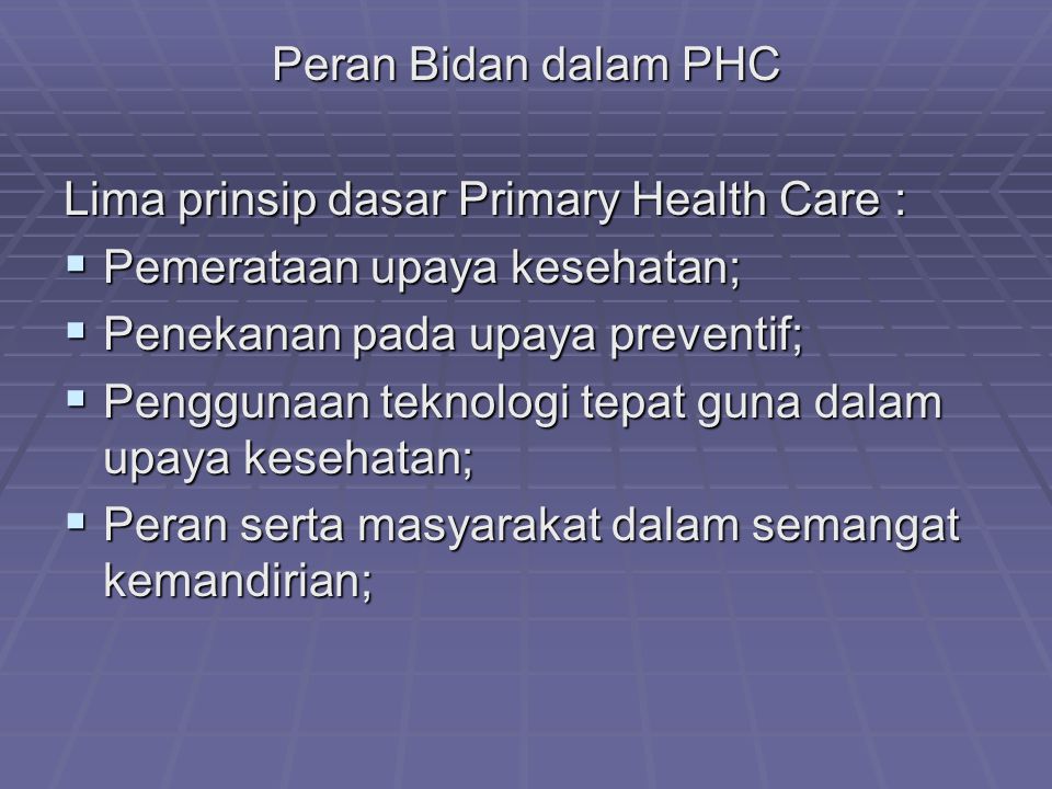 Peran Bidan dalam PHC Lima prinsip dasar Primary Health Care : Pemerataan upaya kesehatan; Penekanan pada upaya preventif;