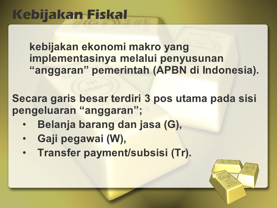 Kebijakan Fiskal kebijakan ekonomi makro yang implementasinya melalui penyusunan anggaran pemerintah (APBN di Indonesia).