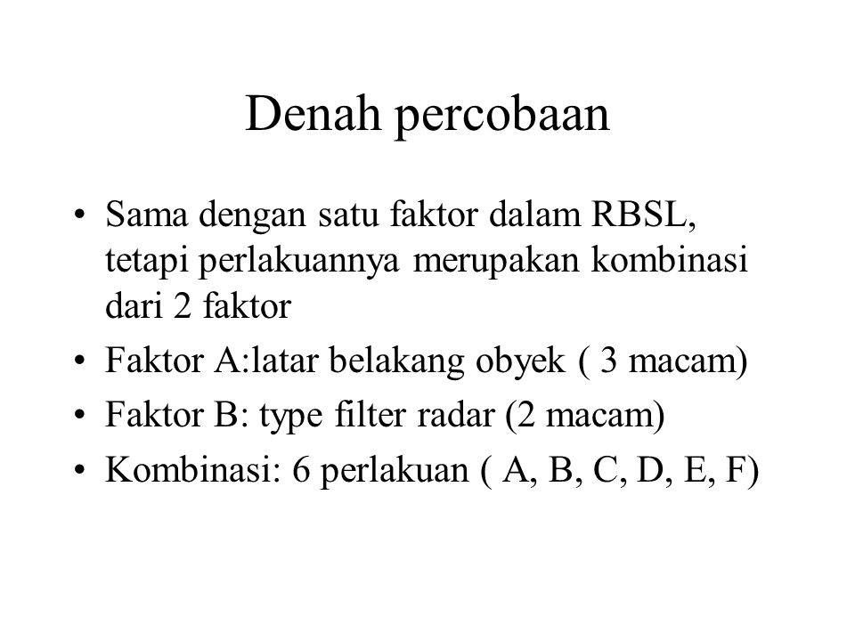 Denah percobaan Sama dengan satu faktor dalam RBSL, tetapi perlakuannya merupakan kombinasi dari 2 faktor.