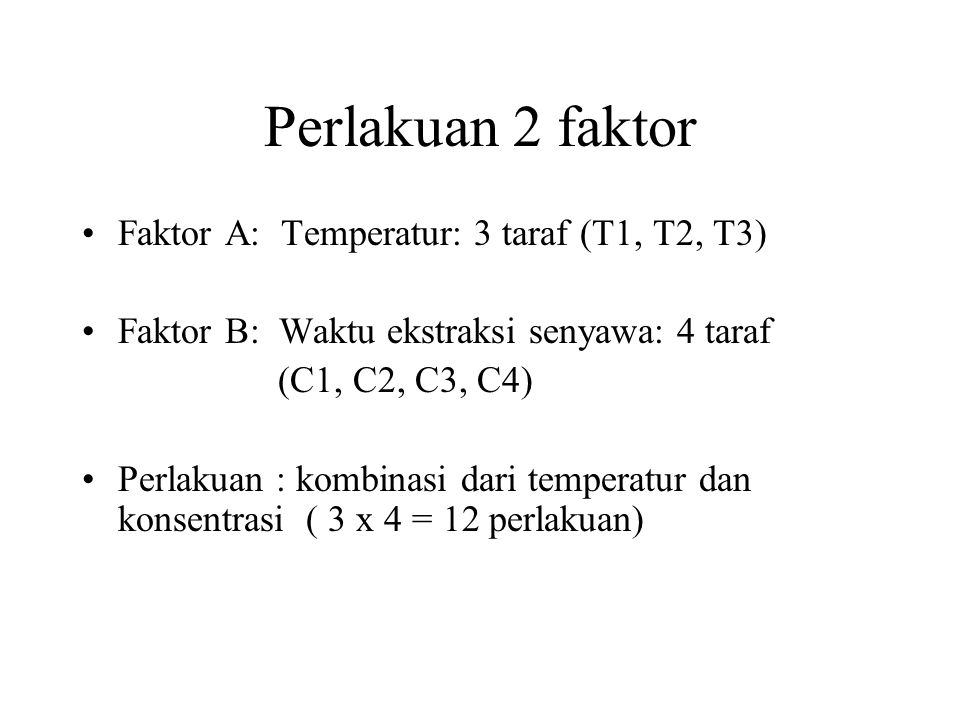 Perlakuan 2 faktor Faktor A: Temperatur: 3 taraf (T1, T2, T3)