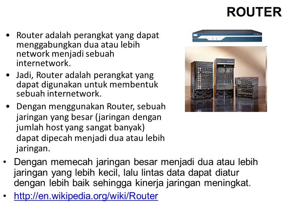 ROUTER Router adalah perangkat yang dapat menggabungkan dua atau lebih network menjadi sebuah internetwork.