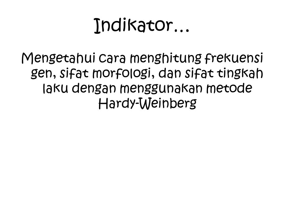 Indikator… Mengetahui cara menghitung frekuensi gen, sifat morfologi, dan sifat tingkah laku dengan menggunakan metode Hardy-Weinberg.