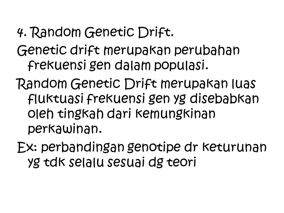 4. Random Genetic Drift. Genetic drift merupakan perubahan frekuensi gen dalam populasi.