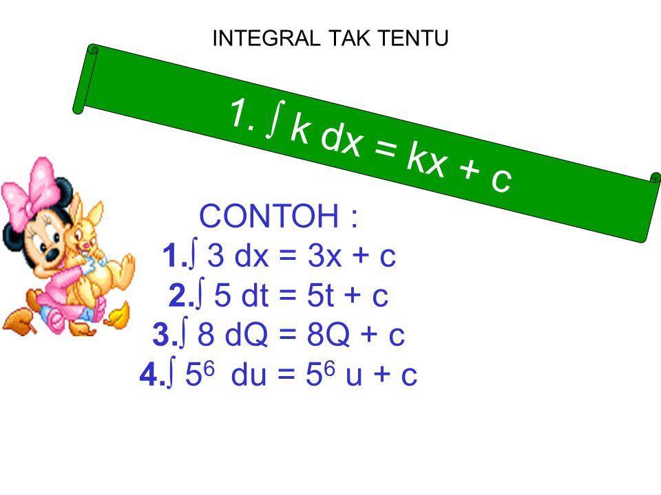 1. ∫ k dx = kx + c CONTOH : ∫ 3 dx = 3x + c ∫ 5 dt = 5t + c