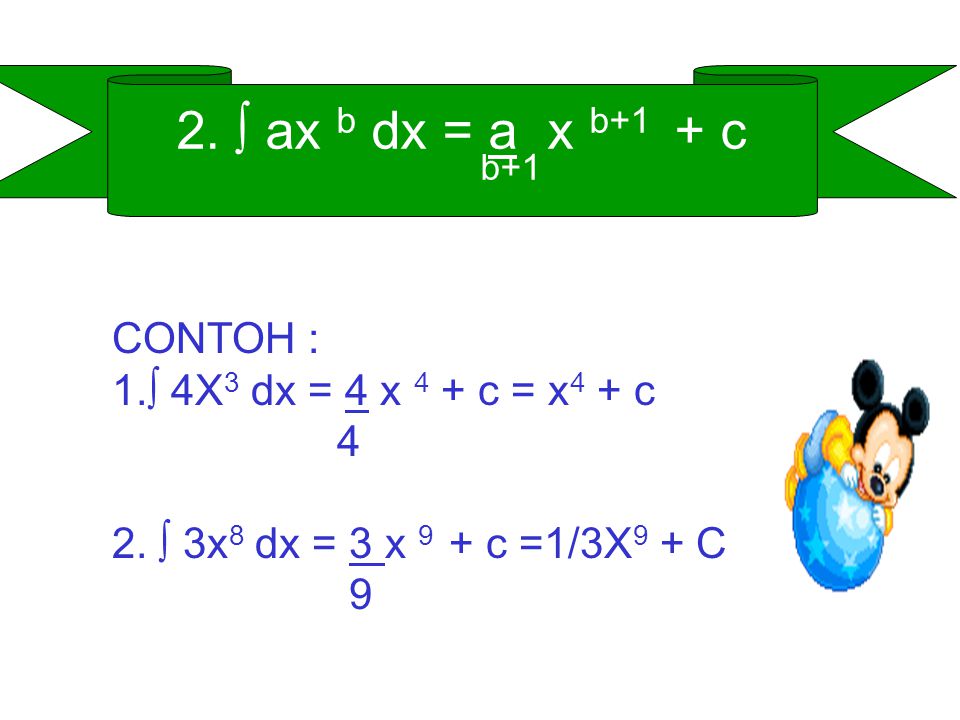 2. ∫ ax b dx = a x b+1 + c b+1 CONTOH : ∫ 4X3 dx = 4 x 4 + c = x4 + c