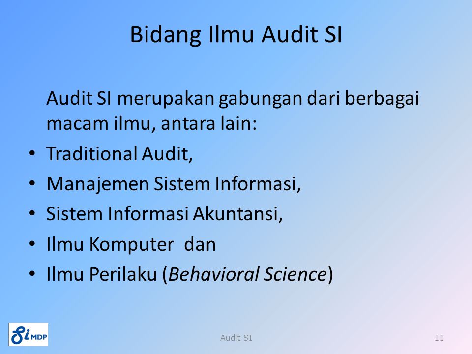 Bidang Ilmu Audit SI Audit SI merupakan gabungan dari berbagai macam ilmu, antara lain: Traditional Audit,