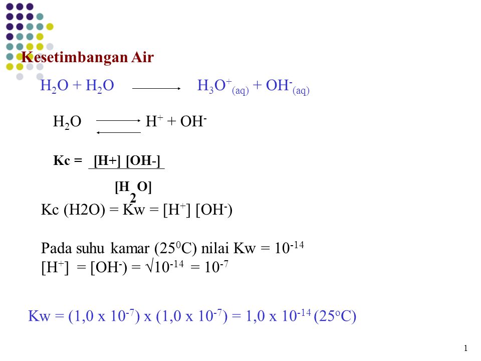 Kc = [H+] [OH-] [H2O] Kesetimbangan Air H2O + H2O H3O+(aq) + OH-(aq)